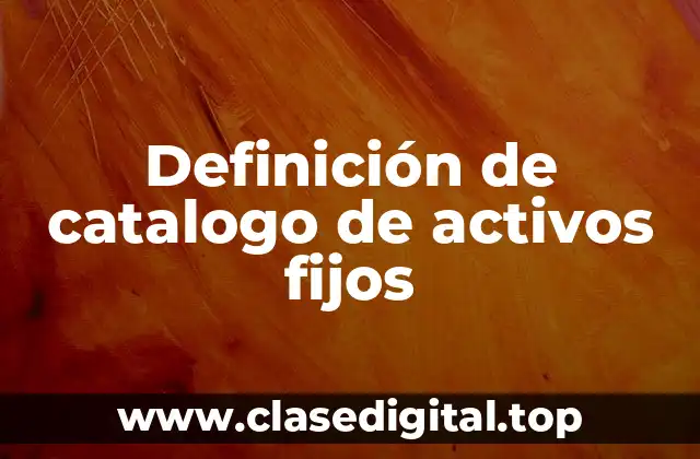 Definición de catalogo de activos fijos