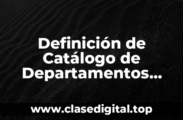 Definición de Catálogo de Departamentos, Puestos y Trabajadores