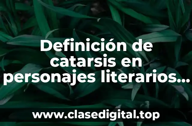 Definición de catarsis en personajes literarios de la tragedia