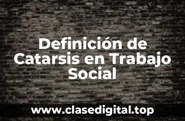 Definición de Catarsis en Trabajo Social
