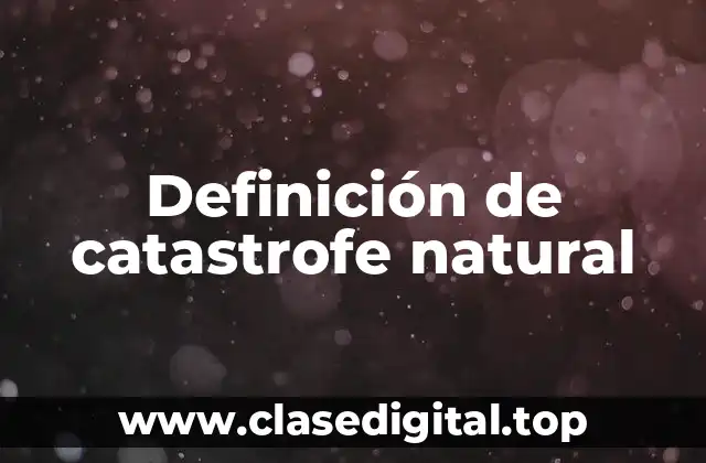 Definición de catastrofe natural
