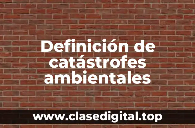 Definición de catástrofes ambientales