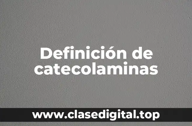 Definición técnica de catecolaminas