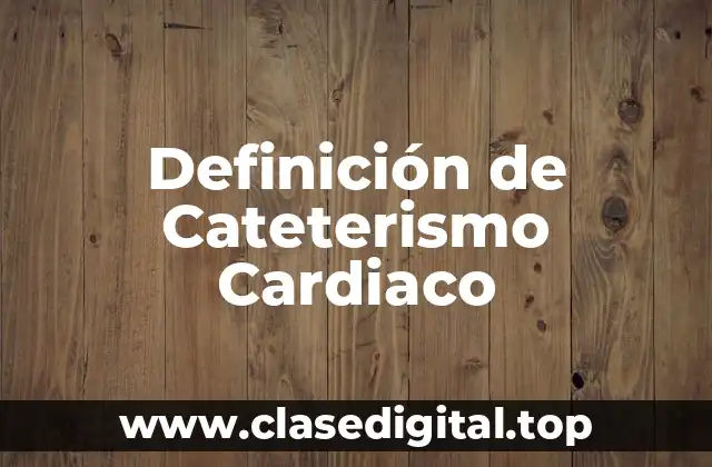 Definición de Cateterismo Cardiaco