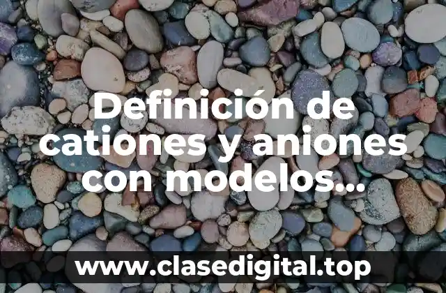 Definición de cationes y aniones con modelos atómicos