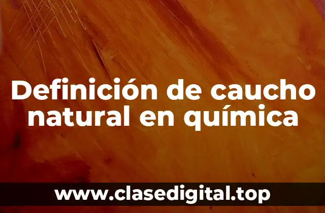 Definición de caucho natural en química
