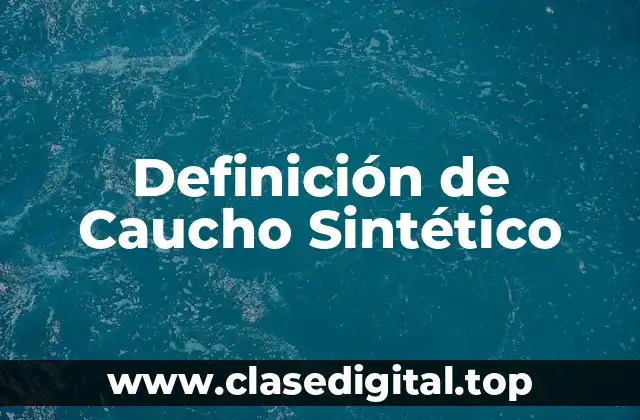 Definición de Caucho Sintético