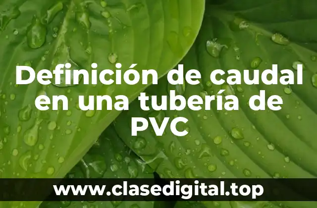 Definición de caudal en una tubería de PVC