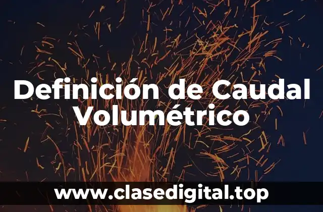 Definición de Caudal Volumétrico
