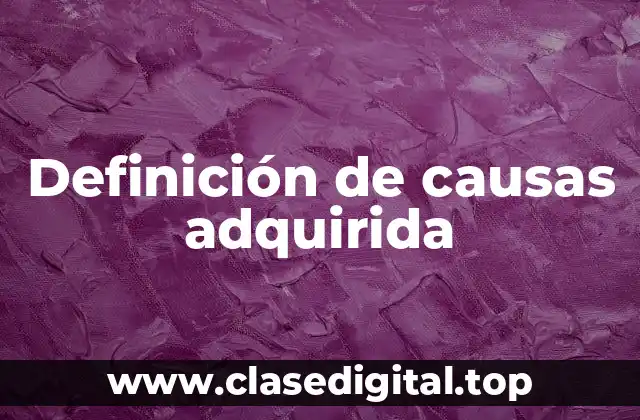 Definición de causas adquirida