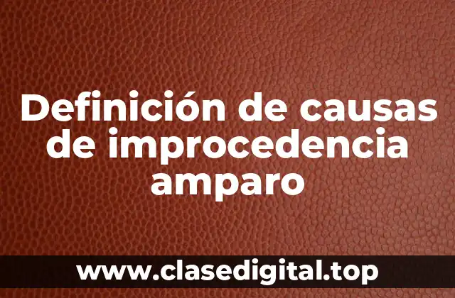 Definición de causas de improcedencia amparo