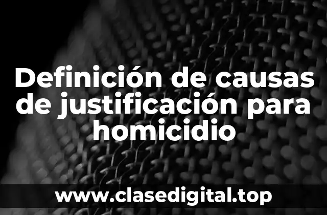 Definición de causas de justificación para homicidio