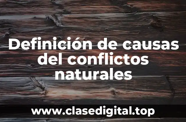 Definición de causas del conflictos naturales