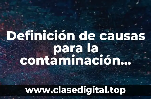 Definición de causas para la contaminación ambiental