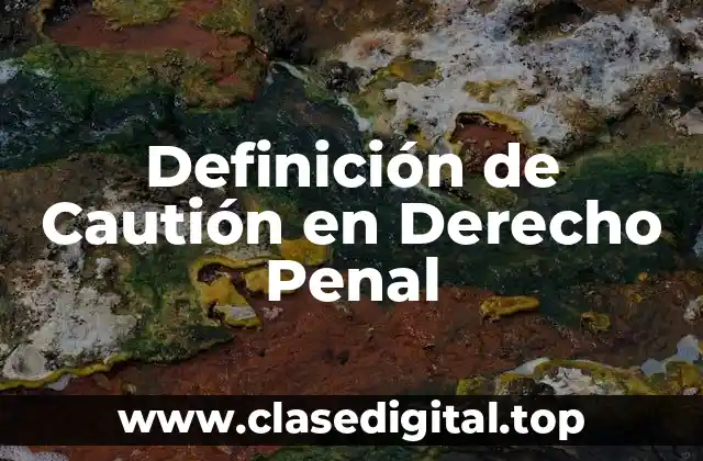 Definición técnica de Cautión en Derecho Penal