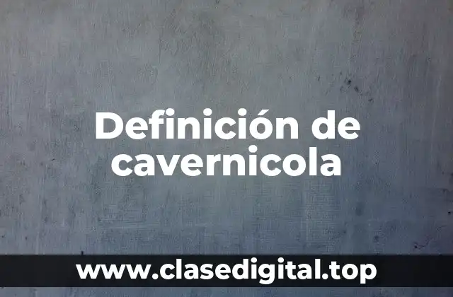 Definición de cavernicola