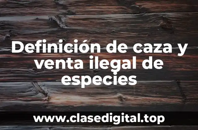 Definición de caza y venta ilegal de especies