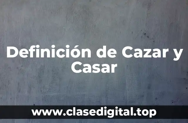 Definición de Cazar y Casar