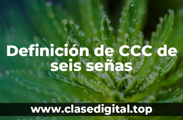Definición de CCC de seis señas