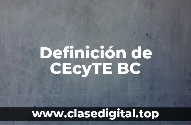 Definición de CEcyTE BC