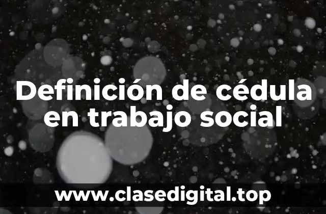 Definición de cédula en trabajo social