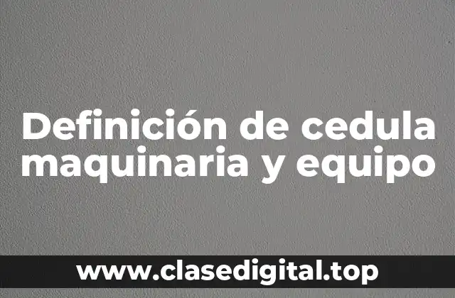 Ejemplos de cedula maquinaria y equipo