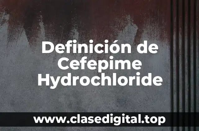 Definición de Cefepime Hydrochloride
