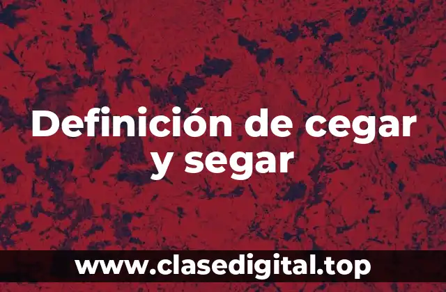 Definición técnica de cegar y segar
