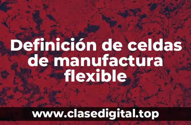 Definición de celdas de manufactura flexible