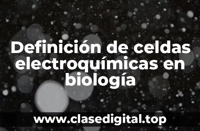 Definición de celdas electroquímicas en biología