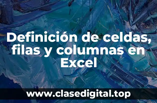Definición técnica de celdas, filas y columnas en Excel