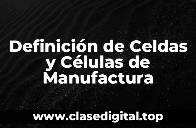 Definición de Celdas y Células de Manufactura