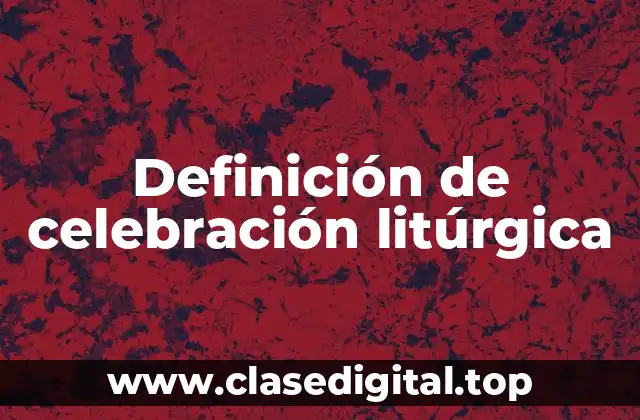 Definición de celebración litúrgica