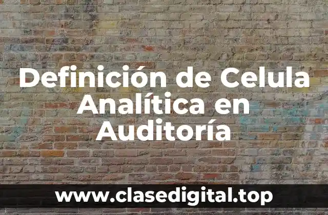 Definición de Celula Analítica en Auditoría
