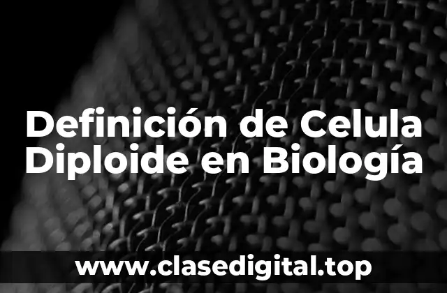 Definición de Celula Diploide en Biología