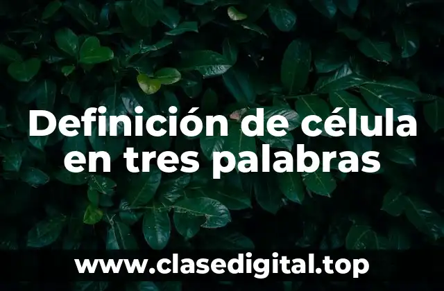 Definición de célula en tres palabras