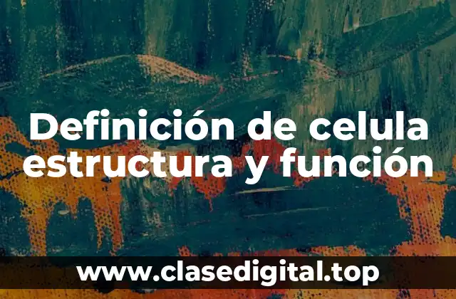 Definición de celula estructura y función