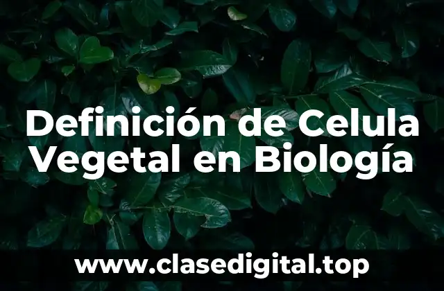 Definición de Celula Vegetal en Biología