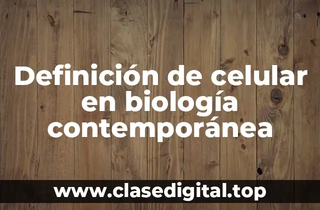 Definición de celular en biología contemporánea