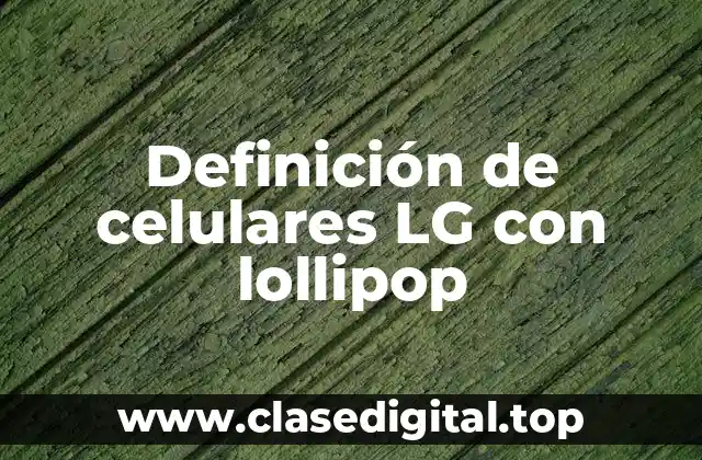 Definición de celulares LG con lollipop