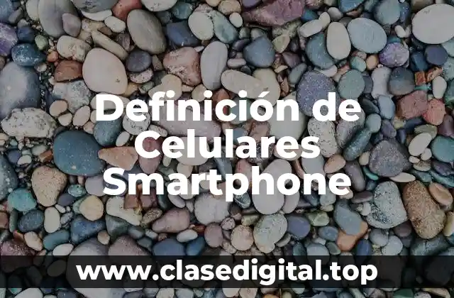 Definición de Celulares Smartphone
