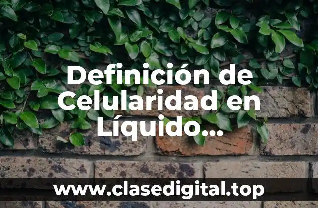 Definición técnica de celularidad en líquido cefalorraquideo