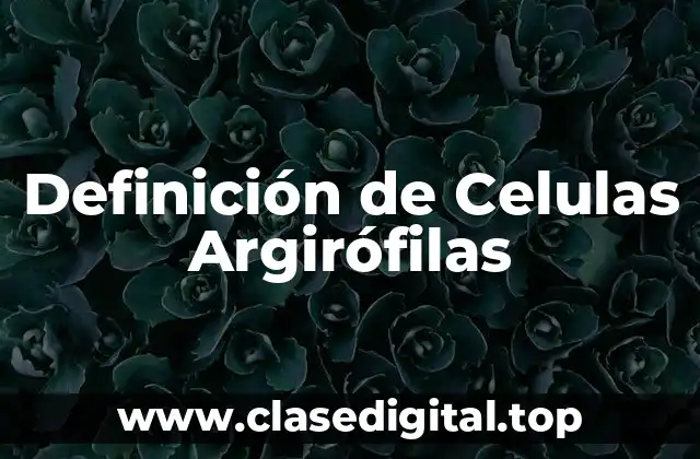 Definición de Celulas Argirófilas