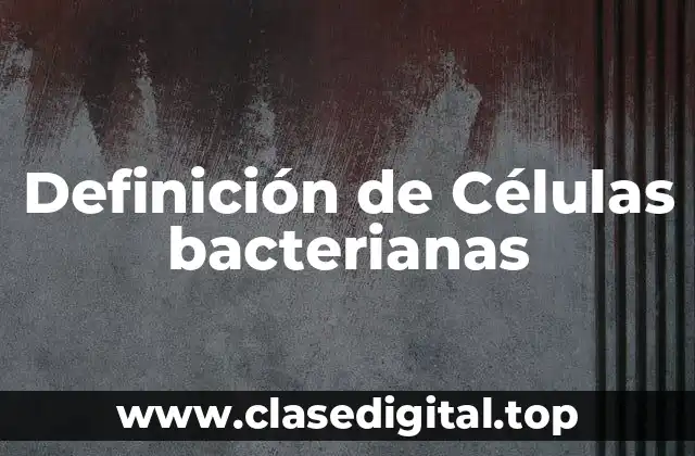 Definición de Células bacterianas