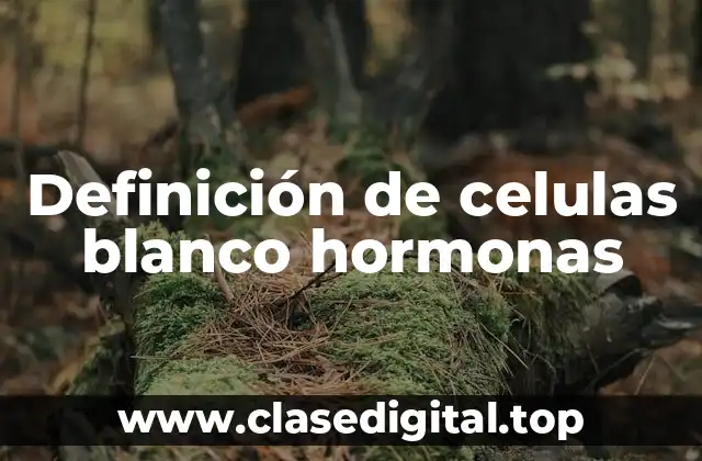 Definición de celulas blanco hormonas