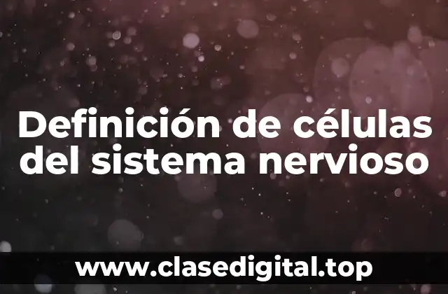 Definición técnica de células del sistema nervioso
