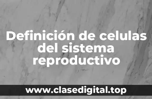 Ejemplos de celulas del sistema reproductivo
