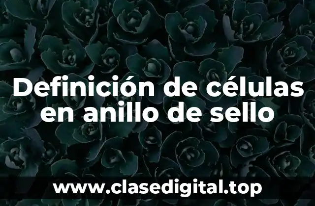 Definición de células en anillo de sello