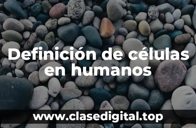 Definición de células en humanos