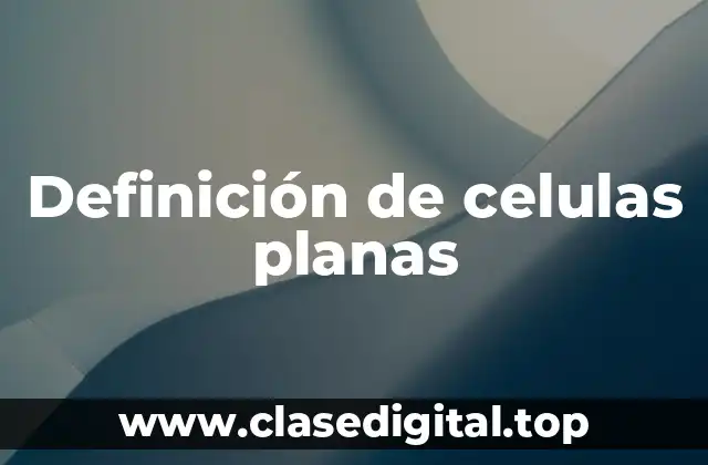 Definición de celulas planas